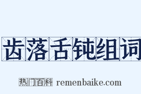 齿落舌钝组词是什么意思的图片